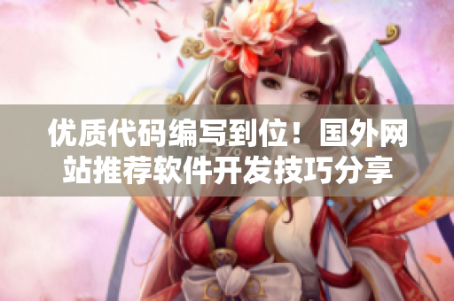 優(yōu)質(zhì)代碼編寫到位！國外網(wǎng)站推薦軟件開發(fā)技巧分享