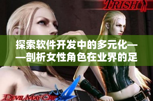 探索軟件開(kāi)發(fā)中的多元化——剖析女性角色在業(yè)界的足跡