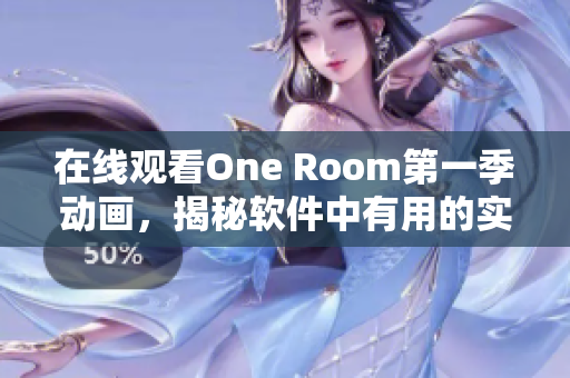 在線觀看One Room第一季動(dòng)畫，揭秘軟件中有用的實(shí)時(shí)視頻聊天功能
