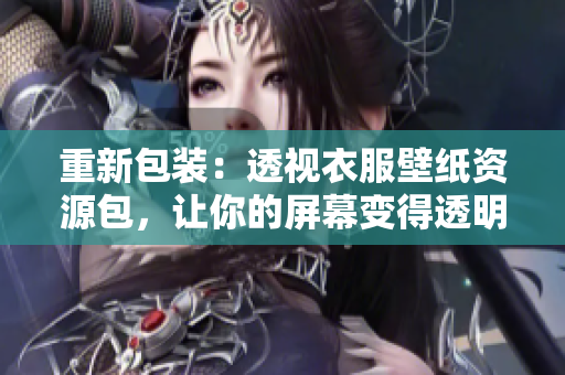 重新包裝：透視衣服壁紙資源包，讓你的屏幕變得透明！