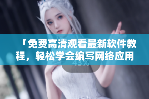 「免費高清觀看最新軟件教程，輕松學會編寫網(wǎng)絡(luò)應(yīng)用程序！」
