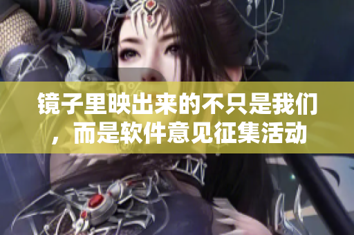 鏡子里映出來的不只是我們，而是軟件意見征集活動