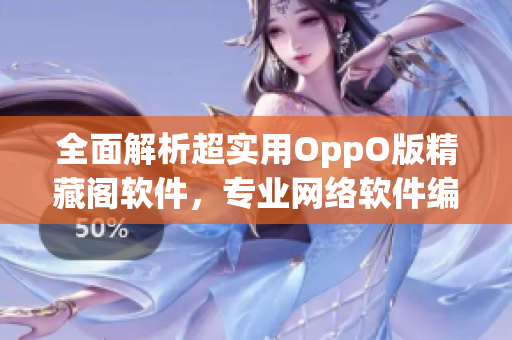 全面解析超實(shí)用OppO版精藏閣軟件，專業(yè)網(wǎng)絡(luò)軟件編輯認(rèn)證推薦