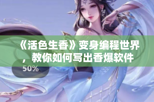 《活色生香》變身編程世界，教你如何寫出香爆軟件