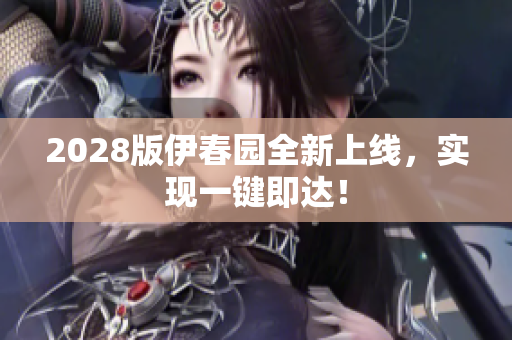 2028版伊春園全新上線，實現(xiàn)一鍵即達！