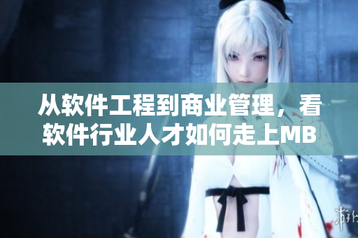 從軟件工程到商業(yè)管理，看軟件行業(yè)人才如何走上MBA殿堂