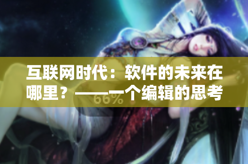 互聯(lián)網(wǎng)時(shí)代：軟件的未來(lái)在哪里？——一個(gè)編輯的思考
