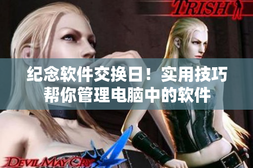 紀(jì)念軟件交換日！實(shí)用技巧幫你管理電腦中的軟件