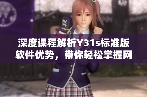 深度課程解析Y31s標(biāo)準(zhǔn)版軟件優(yōu)勢，帶你輕松掌握網(wǎng)絡(luò)軟件開發(fā)技巧