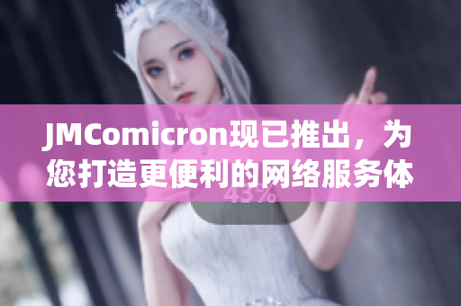 JMComicron現(xiàn)已推出，為您打造更便利的網(wǎng)絡(luò)服務(wù)體驗(yàn)！