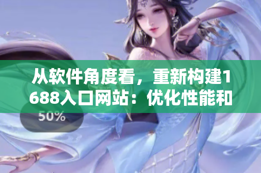 從軟件角度看，重新構(gòu)建1688入口網(wǎng)站：優(yōu)化性能和用戶體驗