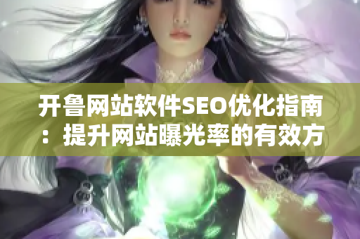 開(kāi)魯網(wǎng)站軟件SEO優(yōu)化指南：提升網(wǎng)站曝光率的有效方法