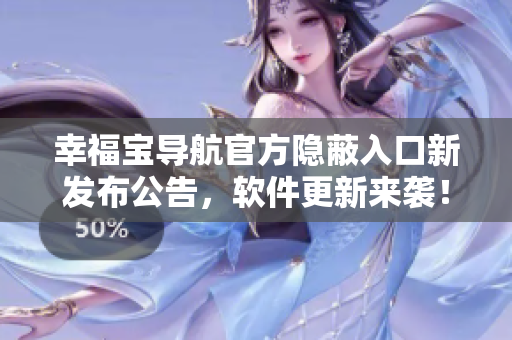 幸福寶導(dǎo)航官方隱蔽入口新發(fā)布公告，軟件更新來襲！