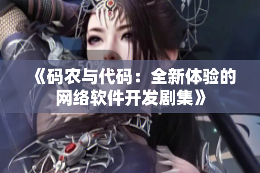 《碼農與代碼：全新體驗的網(wǎng)絡軟件開發(fā)劇集》