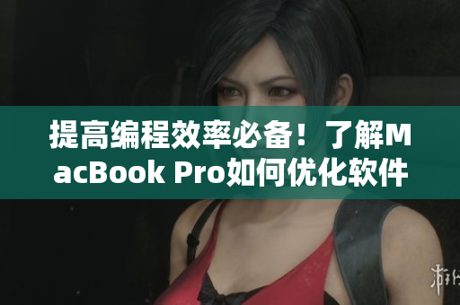 提高編程效率必備！了解MacBook Pro如何優(yōu)化軟件開發(fā)