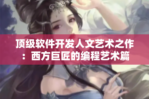 頂級軟件開發(fā)人文藝術(shù)之作：西方巨匠的編程藝術(shù)篇