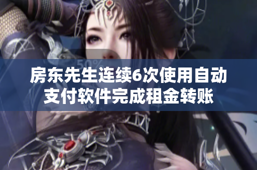 房東先生連續(xù)6次使用自動支付軟件完成租金轉(zhuǎn)賬