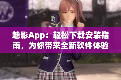魅影App：輕松下載安裝指南，為你帶來全新軟件體驗!