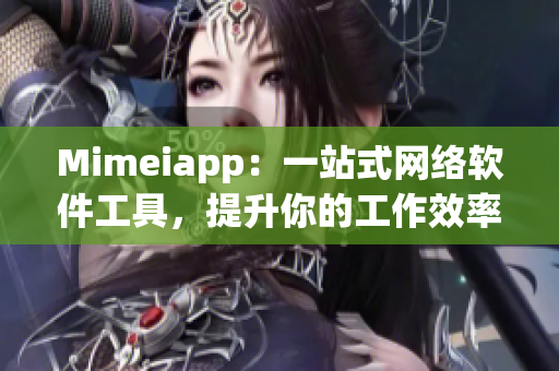 Mimeiapp：一站式網(wǎng)絡軟件工具，提升你的工作效率