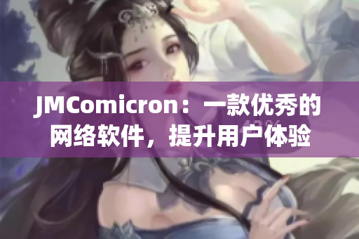 JMComicron：一款優(yōu)秀的網(wǎng)絡(luò)軟件，提升用戶體驗