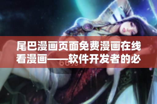 尾巴漫畫(huà)頁(yè)面免費(fèi)漫畫(huà)在線看漫畫(huà)——軟件開(kāi)發(fā)者的必備指南