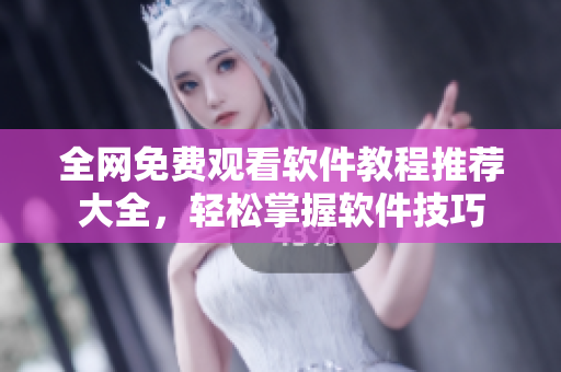全網免費觀看軟件教程推薦大全，輕松掌握軟件技巧