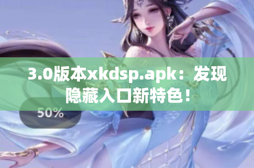 3.0版本xkdsp.apk：發(fā)現(xiàn)隱藏入口新特色！