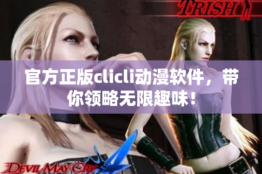 官方正版clicli動漫軟件，帶你領略無限趣味！