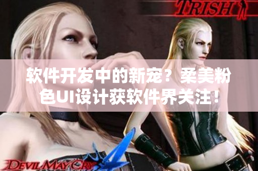 軟件開(kāi)發(fā)中的新寵？柔美粉色UI設(shè)計(jì)獲軟件界關(guān)注！