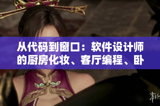 從代碼到窗口：軟件設(shè)計(jì)師的廚房化妝、客廳編程、臥室調(diào)試。