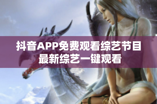 抖音APP免費觀看綜藝節(jié)目 最新綜藝一鍵觀看