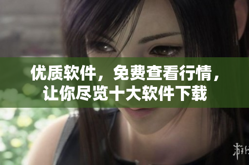 優(yōu)質(zhì)軟件，免費(fèi)查看行情，讓你盡覽十大軟件下載