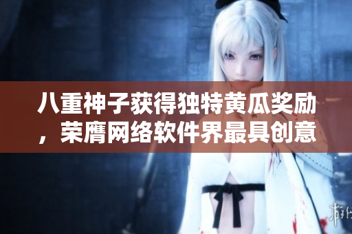 八重神子獲得獨特黃瓜獎勵，榮膺網(wǎng)絡軟件界最具創(chuàng)意作者稱號