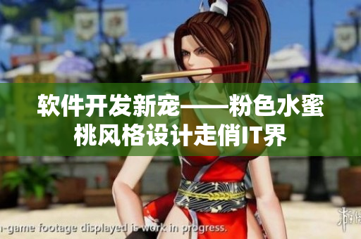軟件開發(fā)新寵——粉色水蜜桃風(fēng)格設(shè)計(jì)走俏IT界