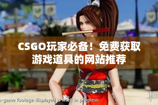CSGO玩家必備！免費獲取游戲道具的網(wǎng)站推薦