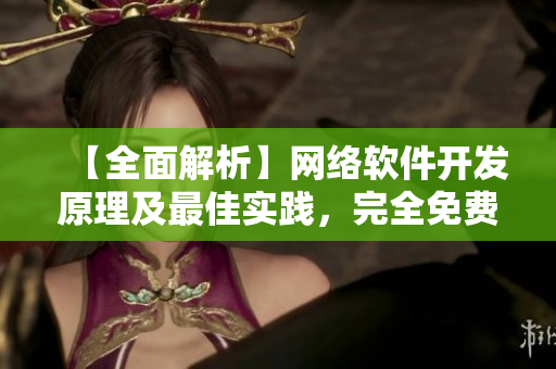 【全面解析】網(wǎng)絡(luò)軟件開發(fā)原理及最佳實踐，完全免費！