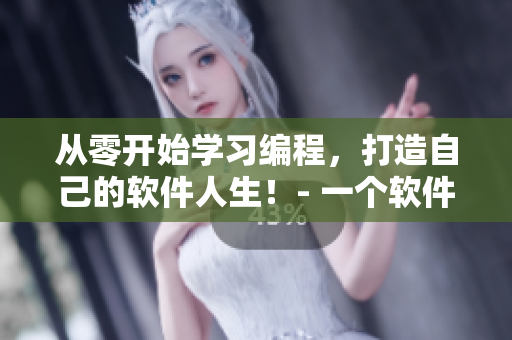 從零開(kāi)始學(xué)習(xí)編程，打造自己的軟件人生！- 一個(gè)軟件編輯的經(jīng)驗(yàn)分享