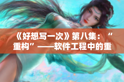 《好想寫一次》第八集：“重構(gòu)”——軟件工程中的重構(gòu)技術(shù)