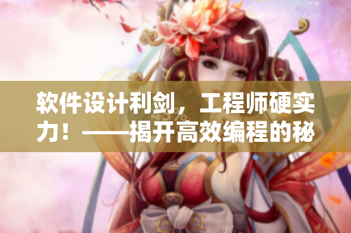 軟件設(shè)計利劍，工程師硬實力！——揭開高效編程的秘密