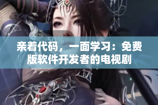親著代碼，一面學習：免費版軟件開發(fā)者的電視劇