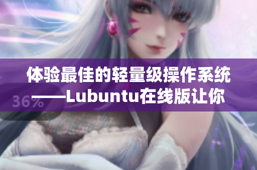 體驗最佳的輕量級操作系統(tǒng)——Lubuntu在線版讓你更輕松編寫網(wǎng)絡(luò)軟件