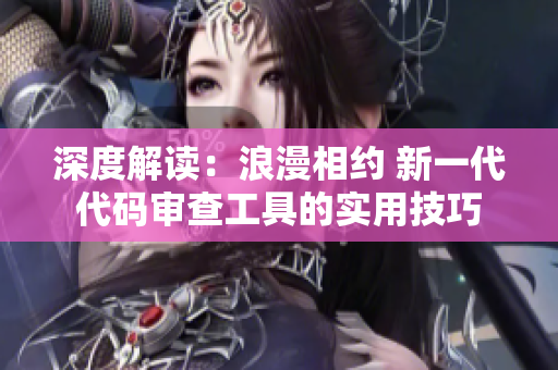 深度解讀：浪漫相約 新一代代碼審查工具的實用技巧