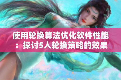 使用輪換算法優(yōu)化軟件性能：探討5人輪換策略的效果與實踐