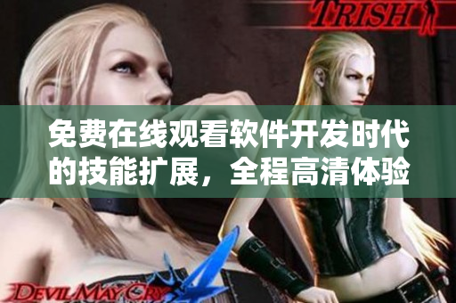 免費(fèi)在線觀看軟件開(kāi)發(fā)時(shí)代的技能擴(kuò)展，全程高清體驗(yàn)，不容錯(cuò)過(guò)