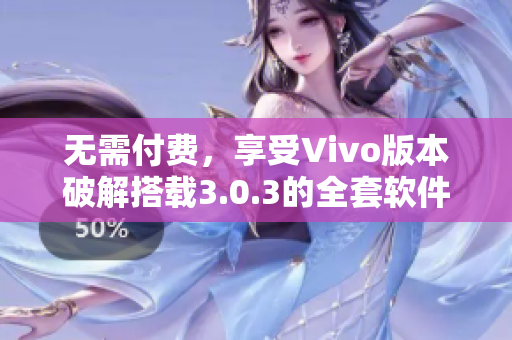無需付費(fèi)，享受Vivo版本破解搭載3.0.3的全套軟件