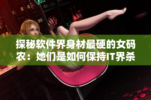 探秘軟件界身材最硬的女碼農(nóng)：她們是如何保持IT界殺手身材的？