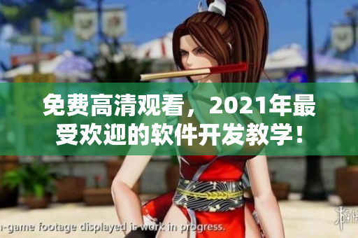 免費(fèi)高清觀看，2021年最受歡迎的軟件開發(fā)教學(xué)！