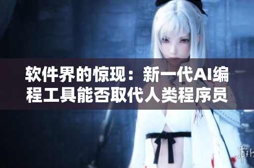 軟件界的驚現(xiàn)：新一代AI編程工具能否取代人類程序員？