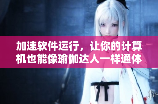 加速軟件運行，讓你的計算機也能像瑜伽達人一樣通體舒暢