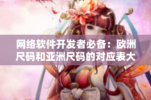 網(wǎng)絡(luò)軟件開(kāi)發(fā)者必備：歐洲尺碼和亞洲尺碼的對(duì)應(yīng)表大全